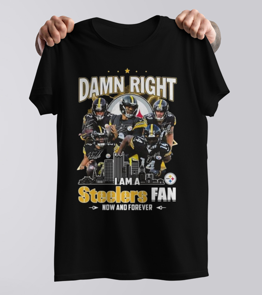Damn Right I Am A Pittsburgh Steelers Fan Now And Forever NFL Signatures T-Shirt