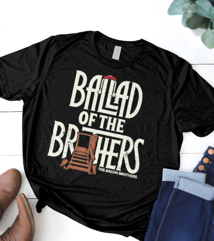 Ballad Of The Brothers The Bacon Brothers T-Shirt