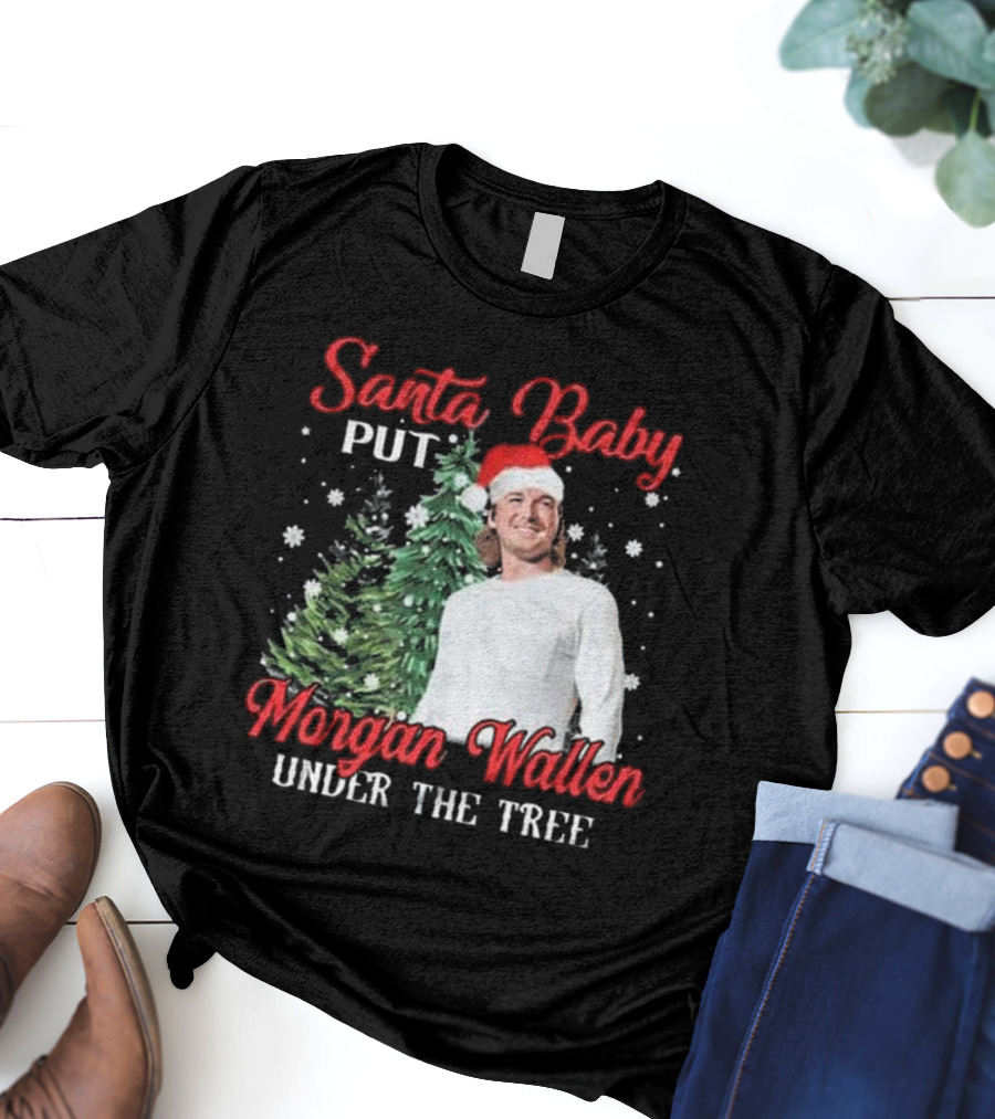 Santa Baby Put Morgan Wallen Under The Tree Christmas Holiday T-Shirt