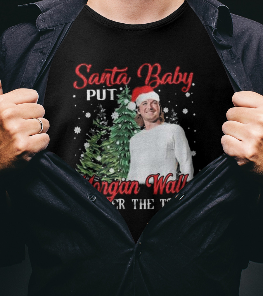 Santa Baby Put Morgan Wallen Under The Tree Christmas Holiday T-Shirt