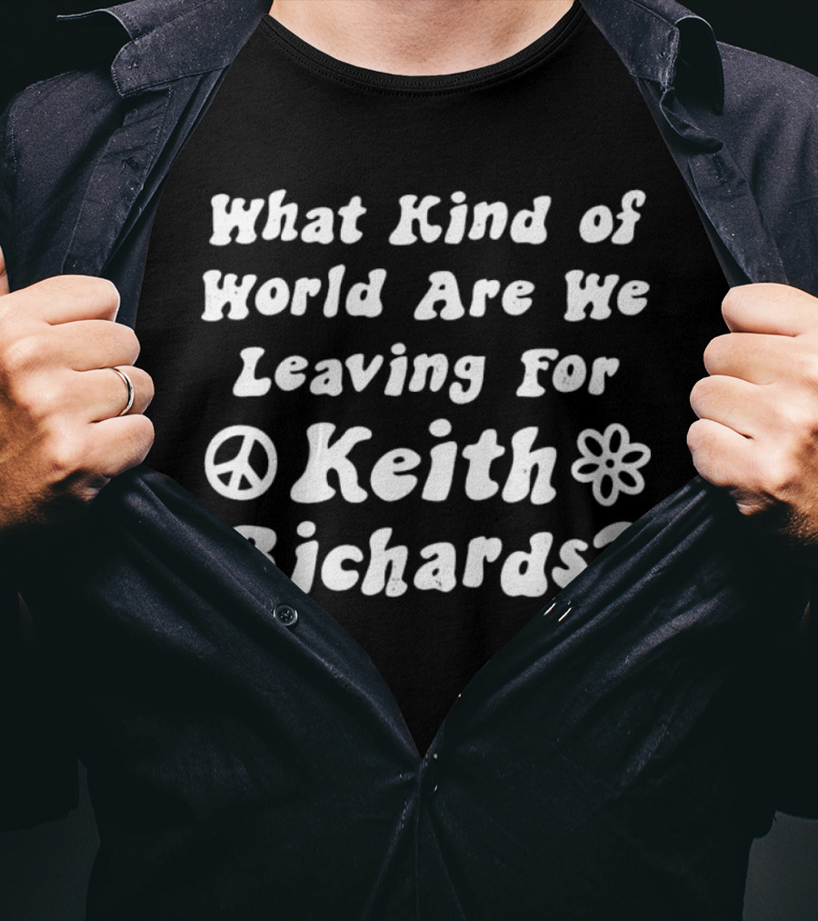 What Kind Of World Are We Leaving For Keith Richards Peace Flower T-Shirt