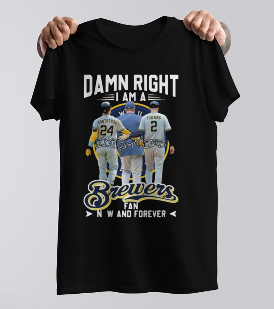 Damn Right I Am A Brewers Fan Now And Forever Signatures Contreras Turang T-Shirt