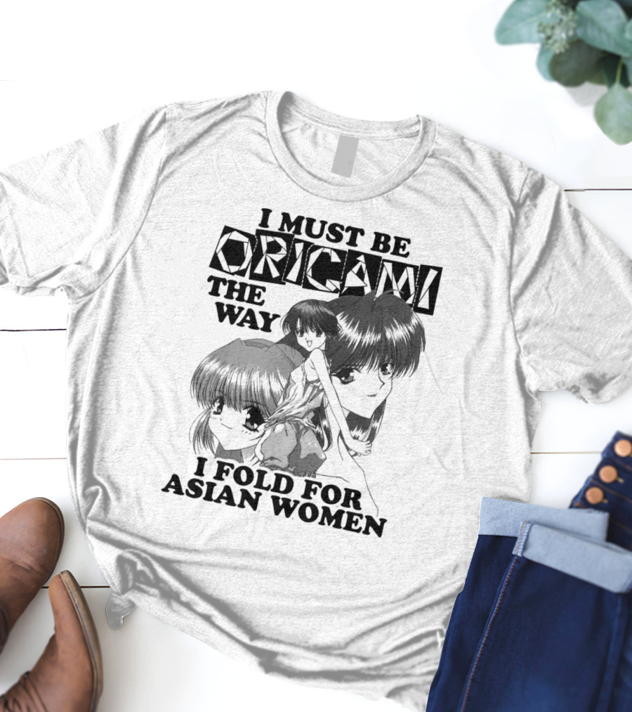I Must Be Origami The Way I Fold For Asian Women Anime T-Shirt