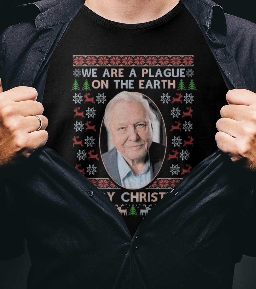 We Are A Plague On The Earth Merry Christmas Sir David Attenborough Ugly Christmas T-Shirt