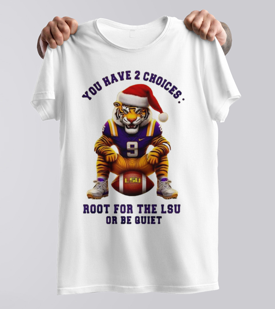 You Have 2 Choices: Root For The LSU Tigers Or Be Quiet Santa Hat Football Tiger T-Shirt