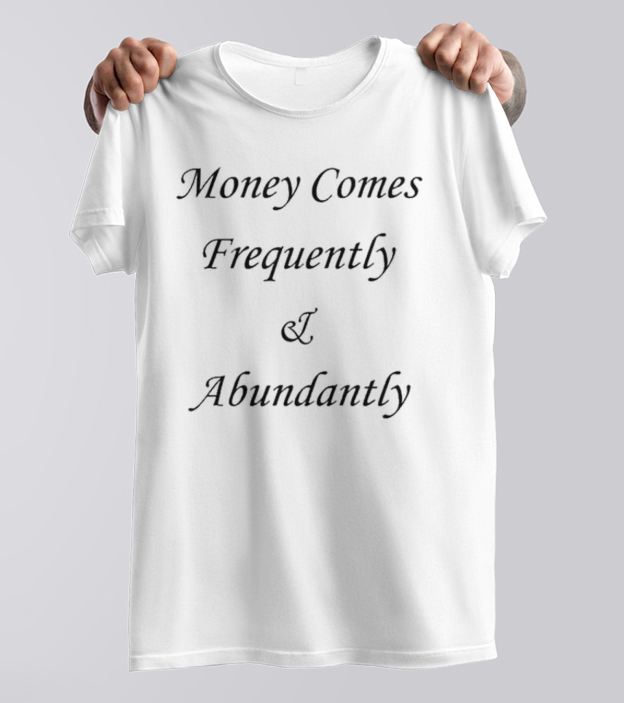 Money Comes Frequently And Abundantly Motivational Wealth Text T-Shirt