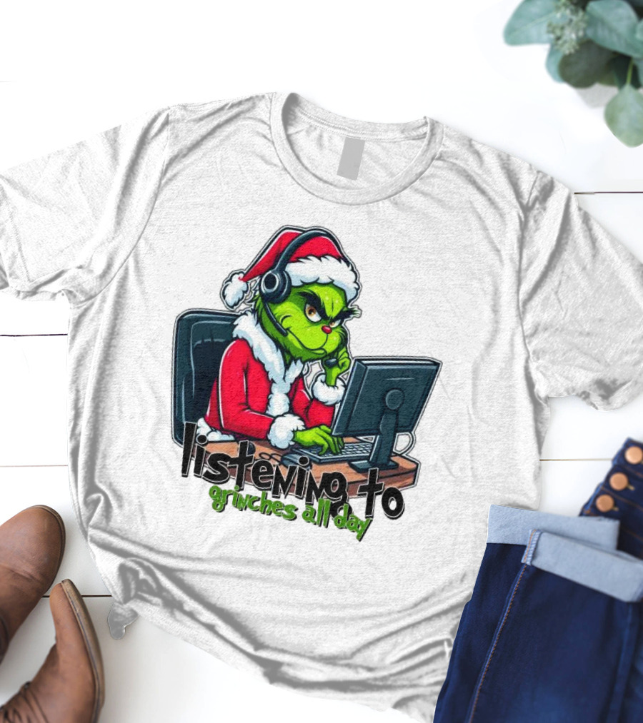 Grinch Listening To Grinches All Day Merry Christmas T-Shirt