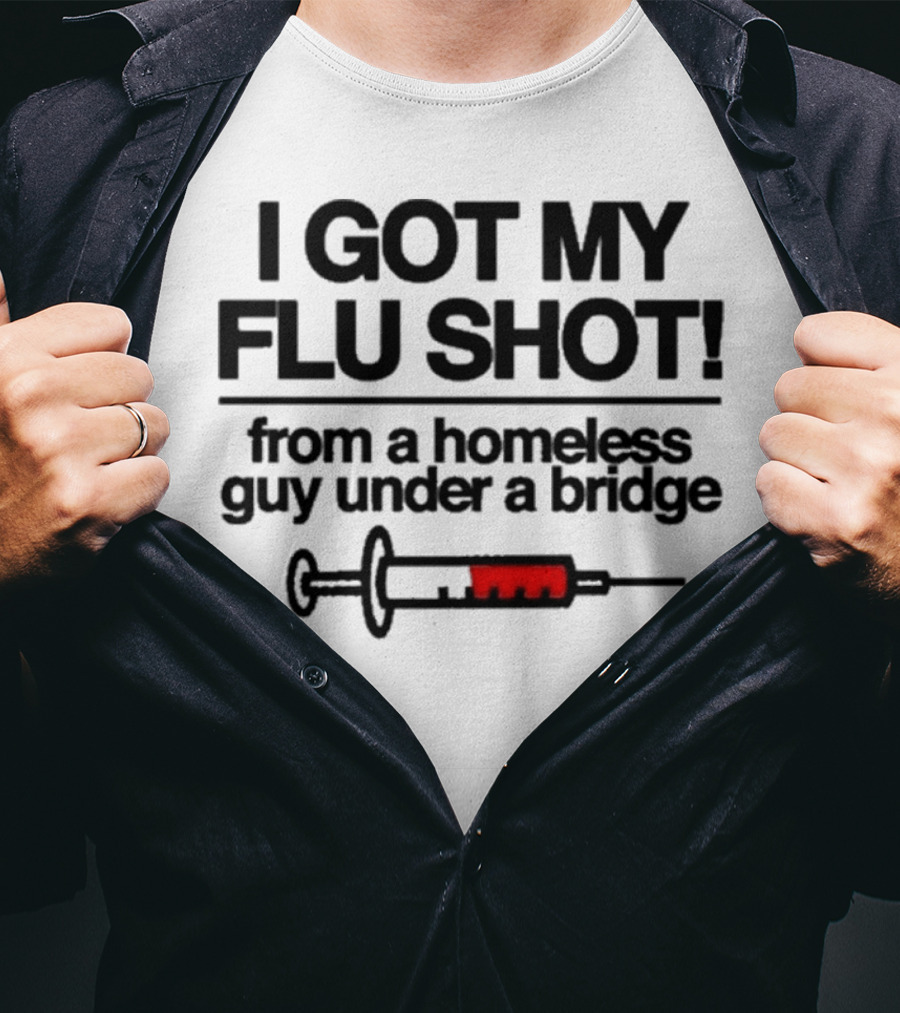 I Got My Flu Shot From A Homeless Guy Under A Bridge Syringe Image T-Shirt