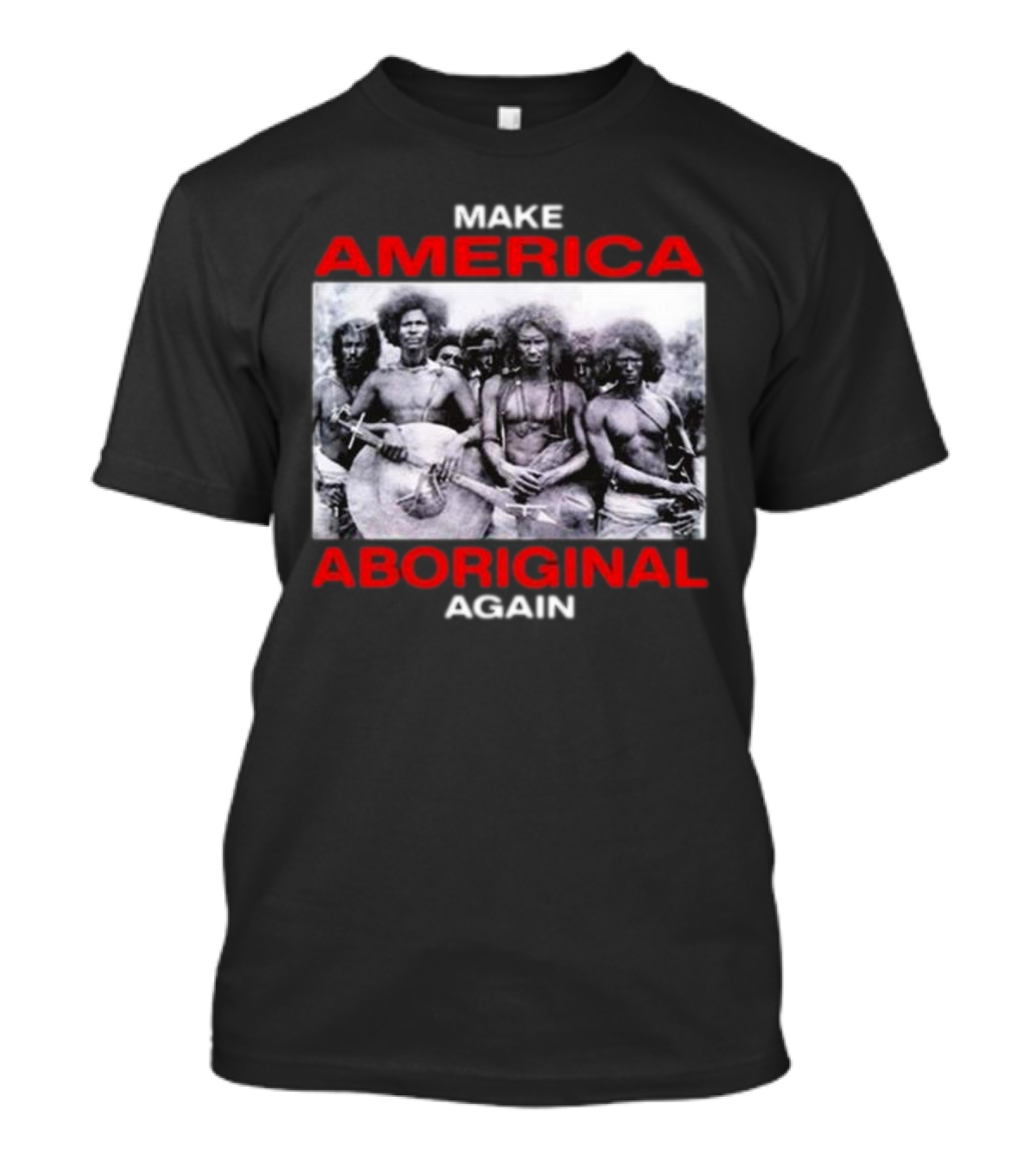 MAKE AMERICA ABORIGINAL AGAIN T-Shirt