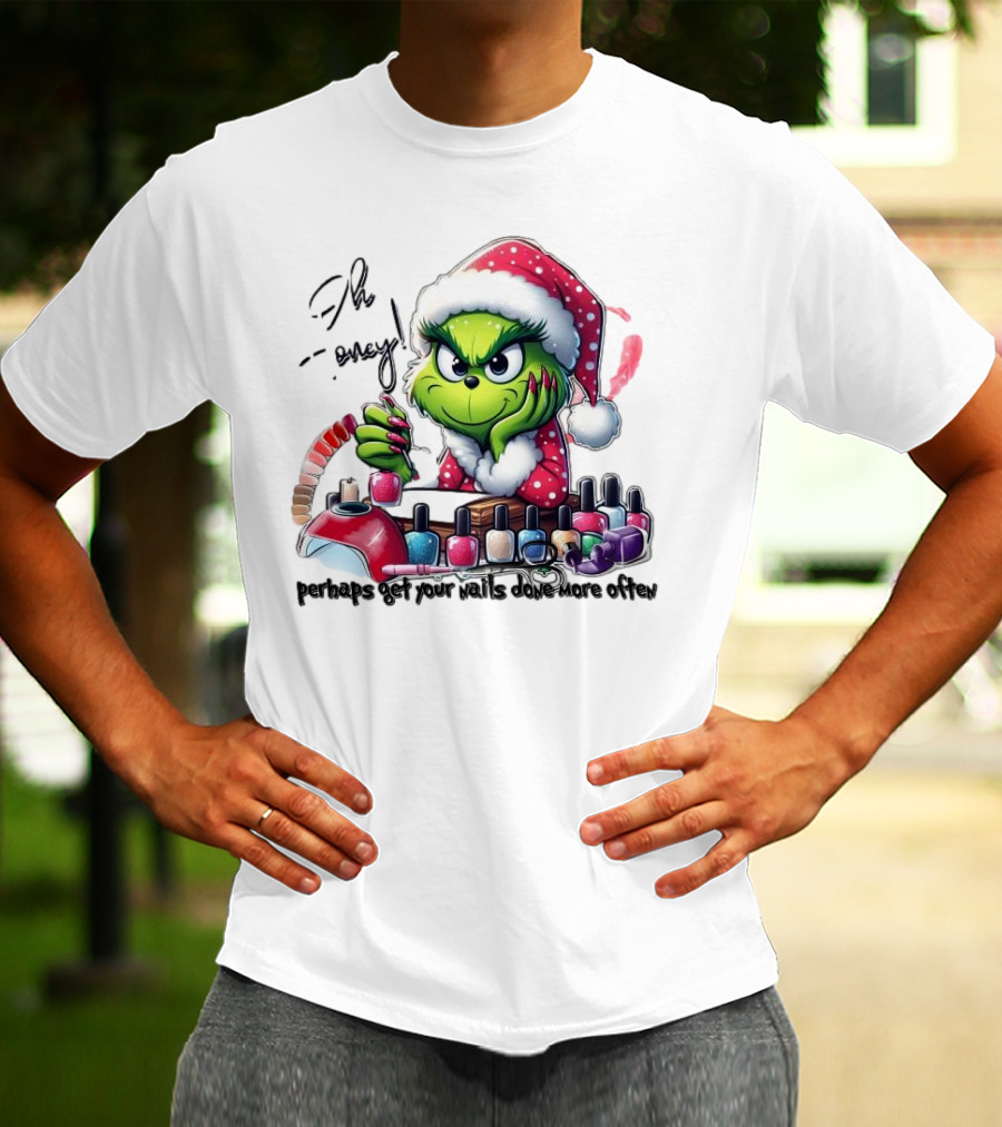 Oh Honey The Grinch Perhaps Get Your Nails Done More Often T-Shirt