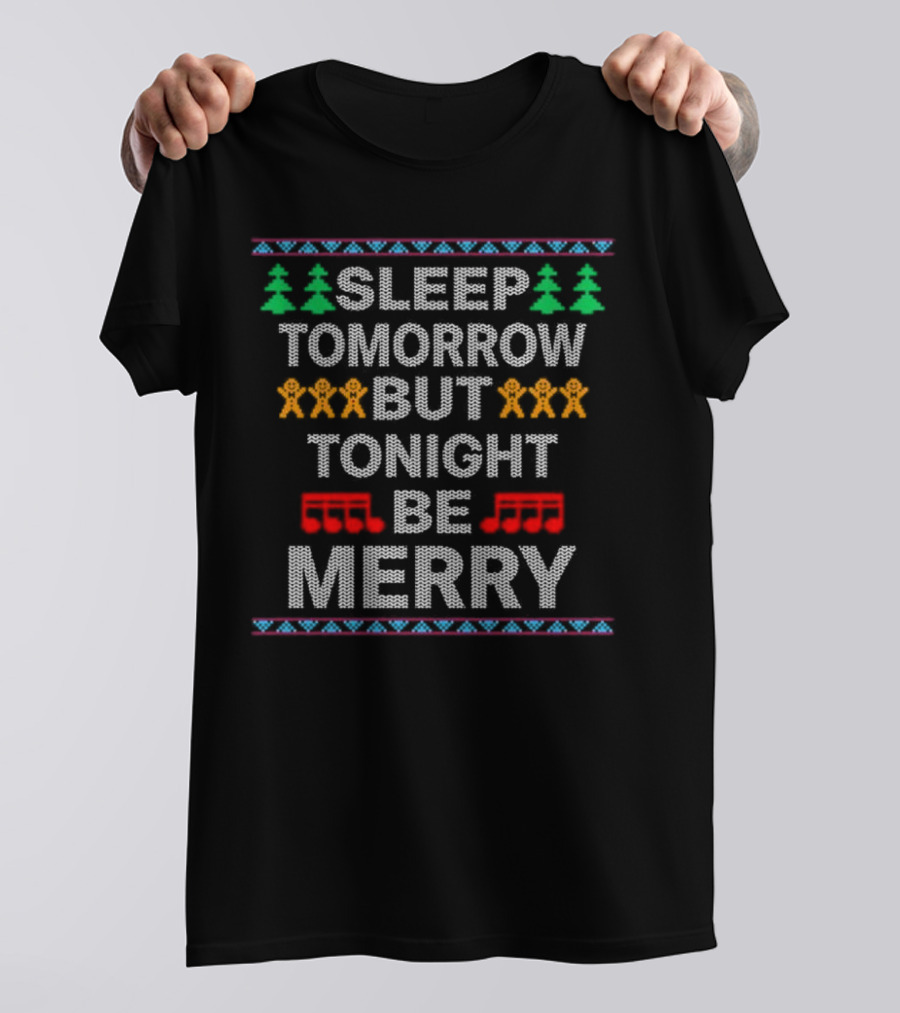 Sleep Tomorrow But Tonight Be Merry Cool Popular Song Ugly Christmas Sweater Design Gingerbread Trees Musical Notes T-Shirt