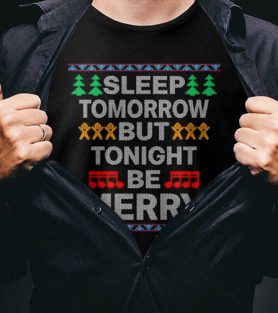 Sleep Tomorrow But Tonight Be Merry Cool Popular Song Ugly Christmas Sweater Design Gingerbread Trees Musical Notes T-Shirt