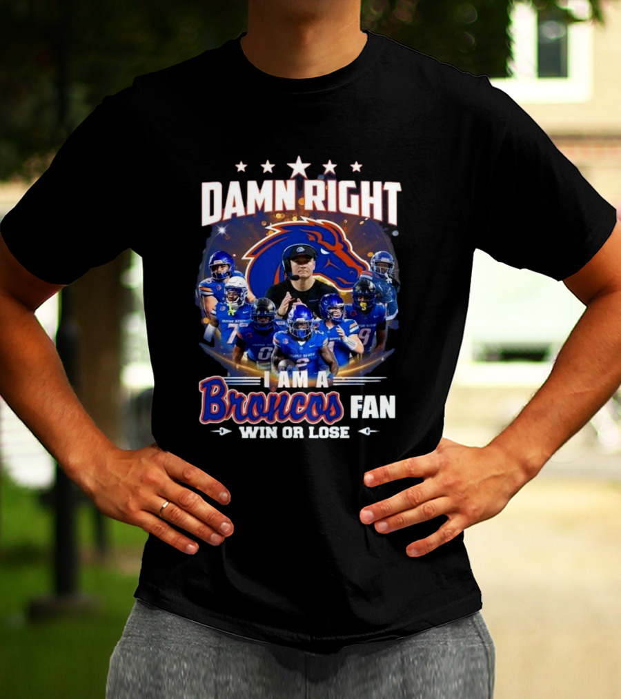 Damn Right I Am A Boise State Broncos Fan Win Or Lose T-Shirt