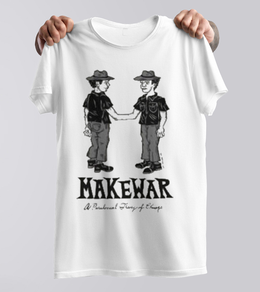 Makewar Stupid Rad Handshake A Paradoxical Theory Of Change T-Shirt