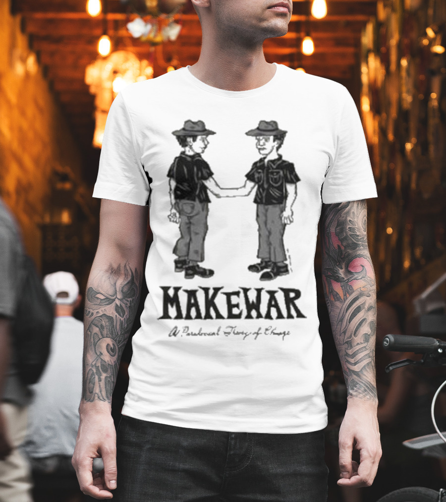 Makewar Stupid Rad Handshake A Paradoxical Theory Of Change T-Shirt