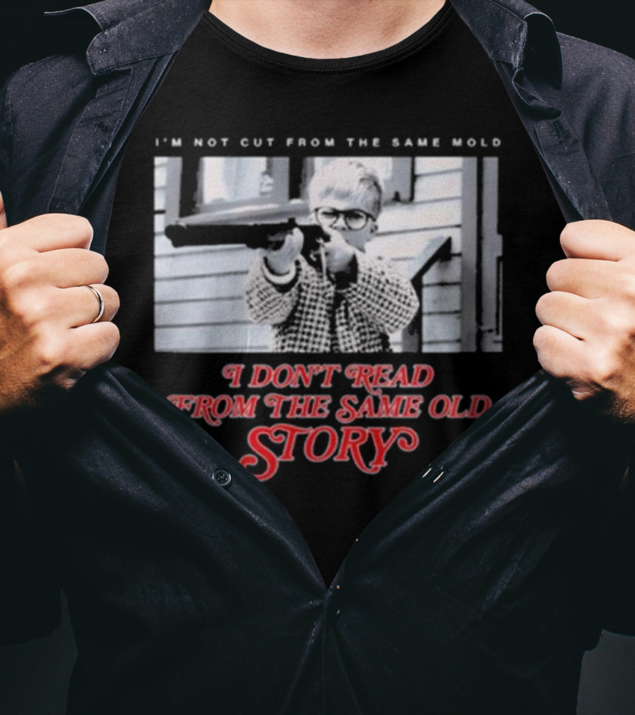 I’m Not Cut From The Same Mold I Don’t Read From The Same Old Story T-Shirt