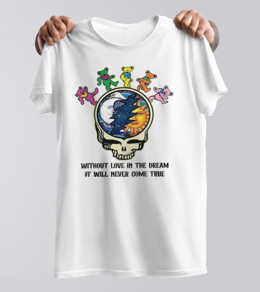 Without Love In The Dream It Will Never Come True Grateful Dead Skull Moon Sun Bears T-Shirt