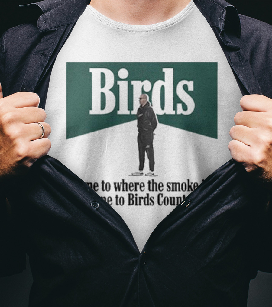 Birds Come To Where The Smoke Is Come To Birds Country Nick Sirianni Philadelphia Eagles T-Shirt