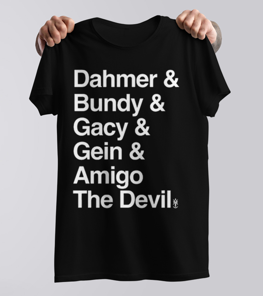 Dahmer Bundy Gacy Gein Amigo The Devil Names List T-Shirt
