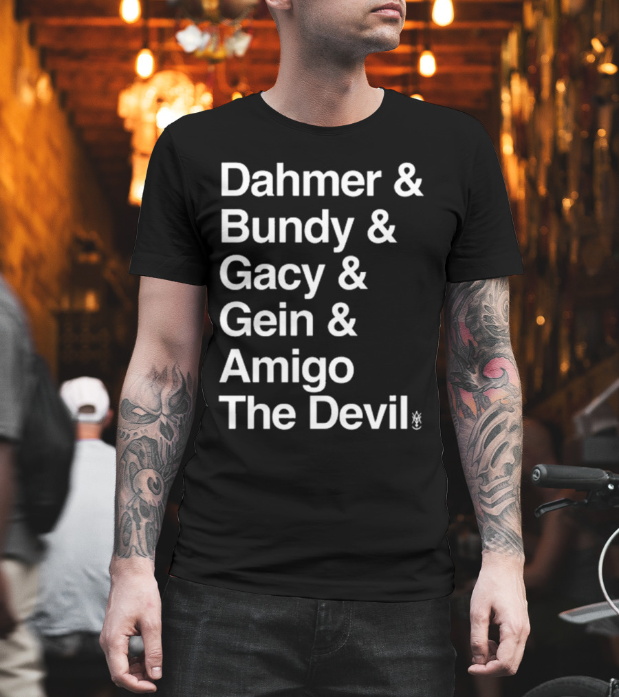 Dahmer Bundy Gacy Gein Amigo The Devil Names List T-Shirt