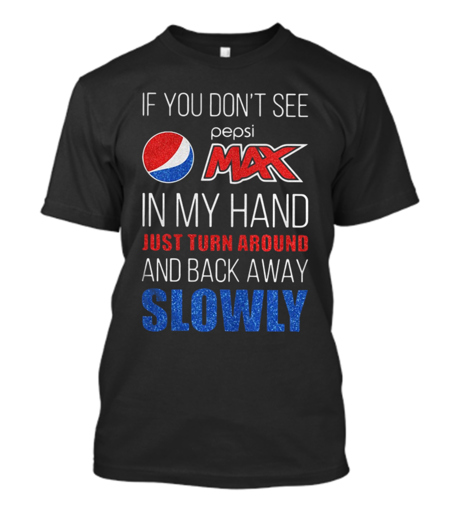 If You Don’t See Pepsi Max In My Hand Just Turn Around And Back Away Slowly T-Shirt