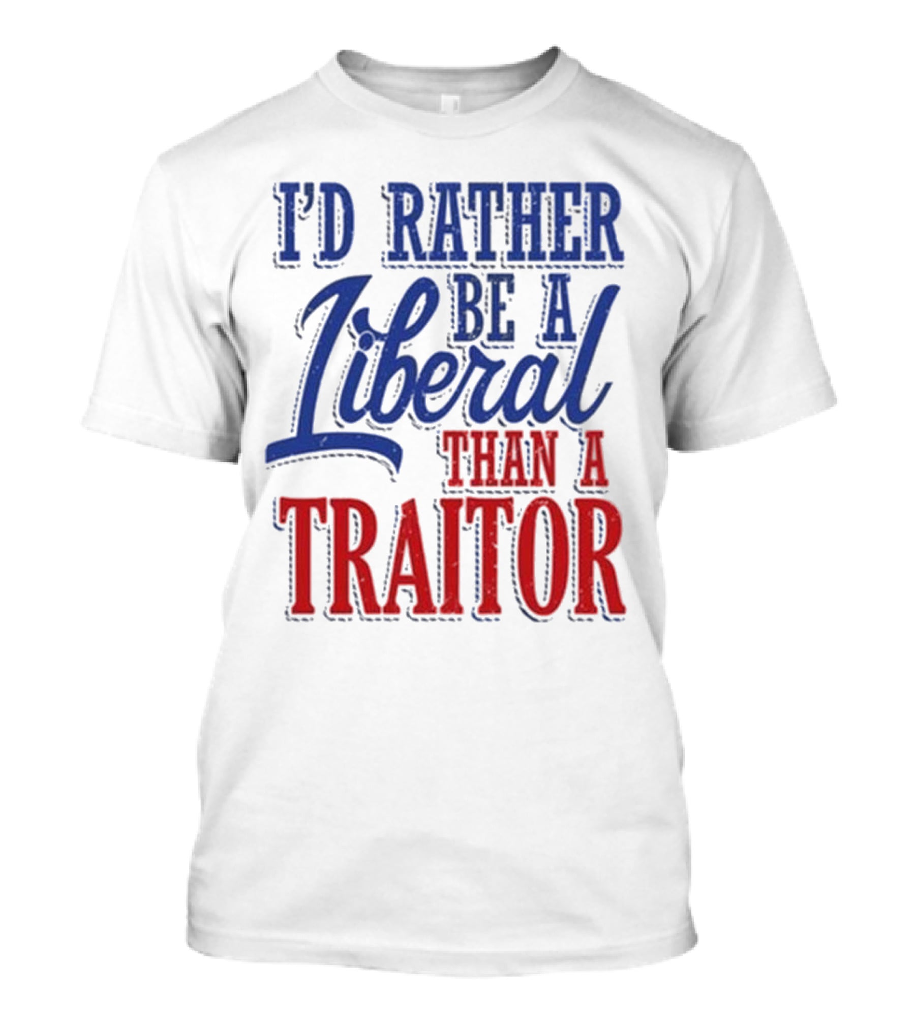 I'd Rather Be A Liberal Than A Traitor T-Shirt
