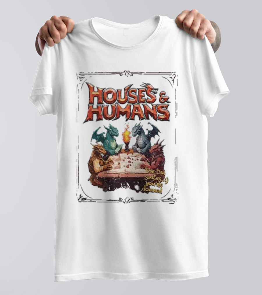 Houses And Humans Dungeons And Dragons Parody With Dragons Playing Tabletop Game T-Shirt