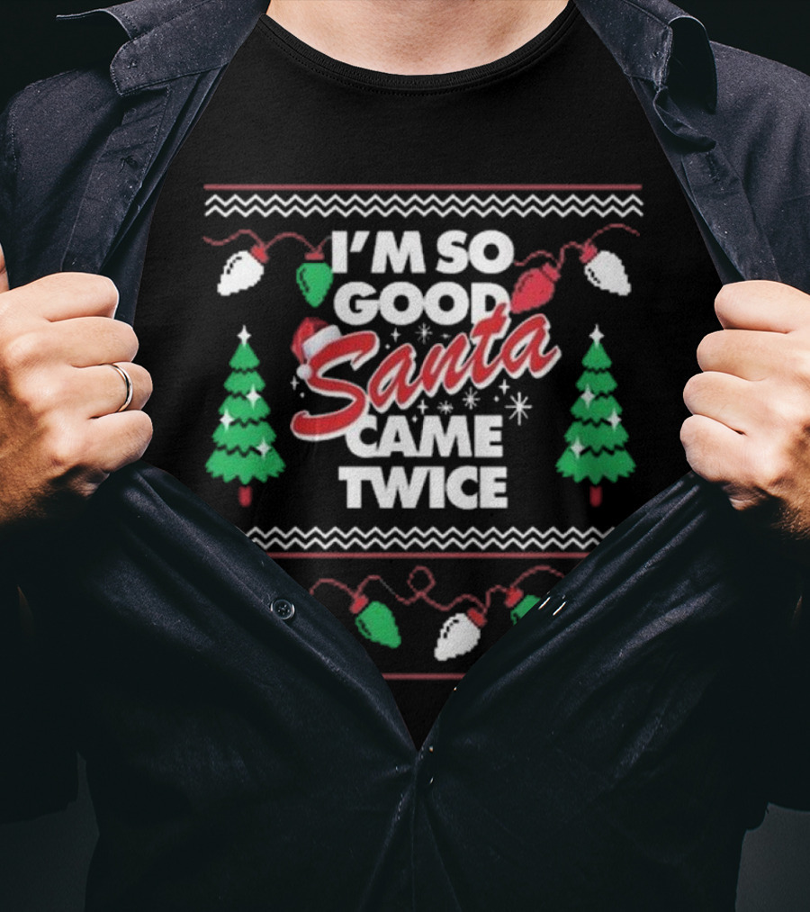 I'm So Good Santa Came Twice Christmas T-Shirt