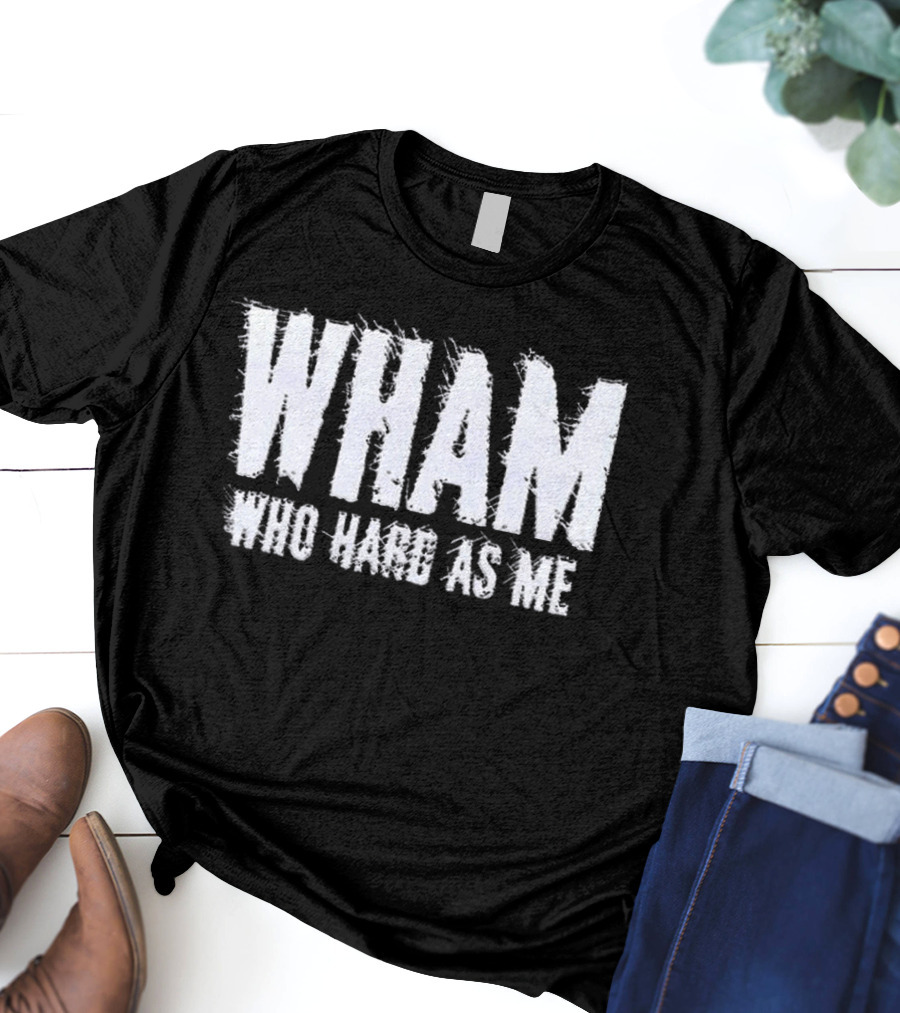 Wham Who Hard As Me Lil Baby T-Shirt