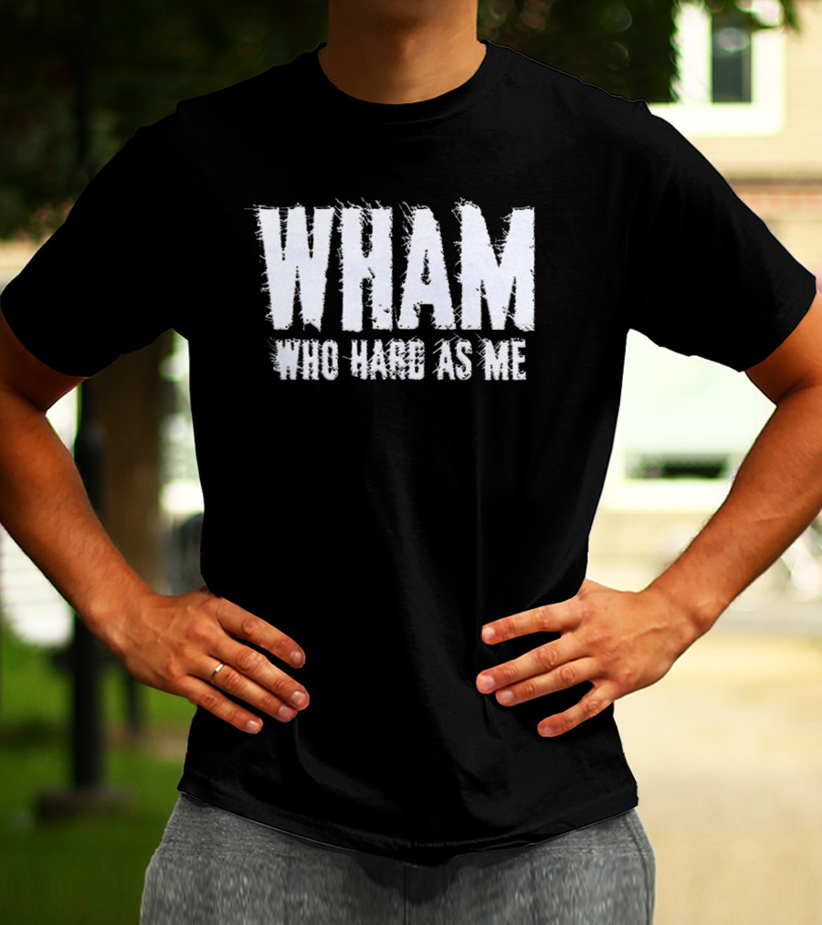 Wham Who Hard As Me Lil Baby T-Shirt