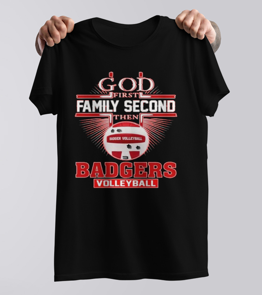 God First Family Second Then Badgers Volleyball T-Shirt