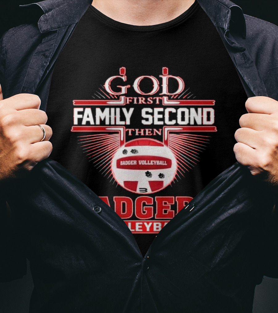 God First Family Second Then Badgers Volleyball T-Shirt
