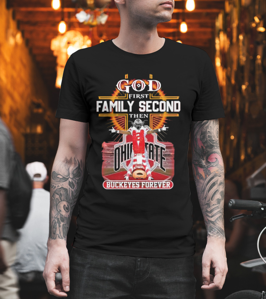 God First Family Second Then Ohio State Buckeyes Forever Football Fan Spirit T-Shirt