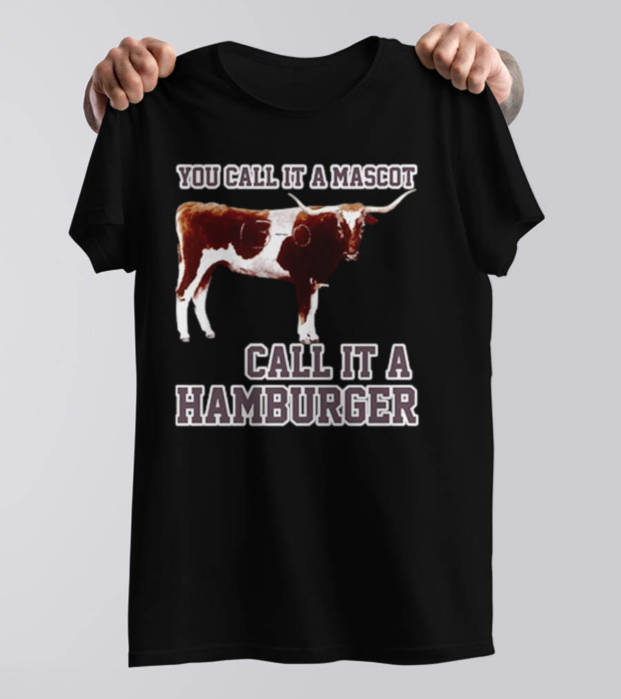 Texas A&M Aggies Football You Call It A Mascot Call It A Hamburger T-Shirt