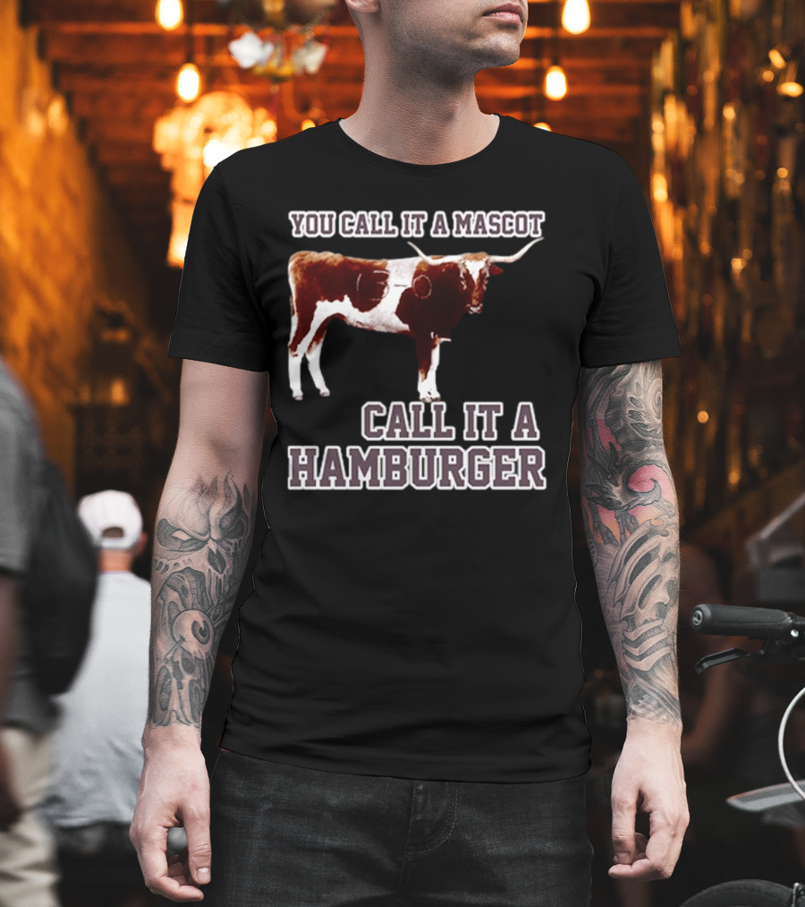 Texas A&M Aggies Football You Call It A Mascot Call It A Hamburger T-Shirt