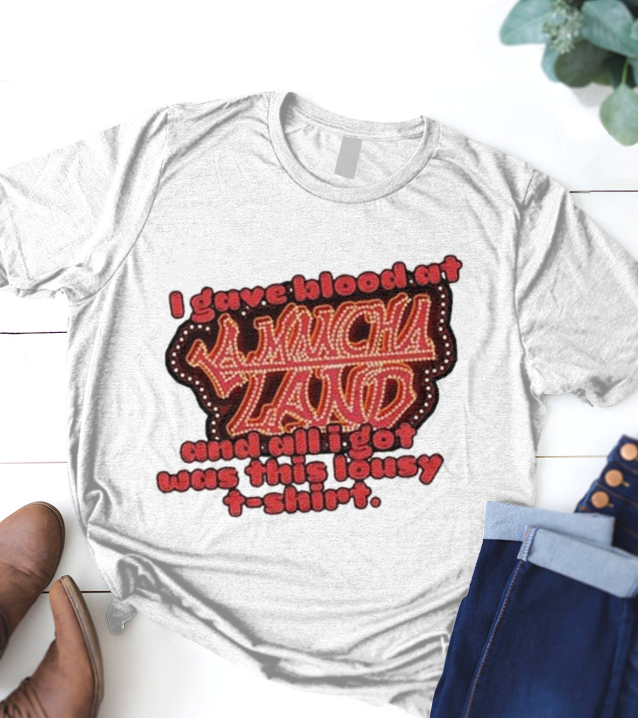 I Gave Blood At La Mancha Land And All I Got Was This Lousy T-Shirt