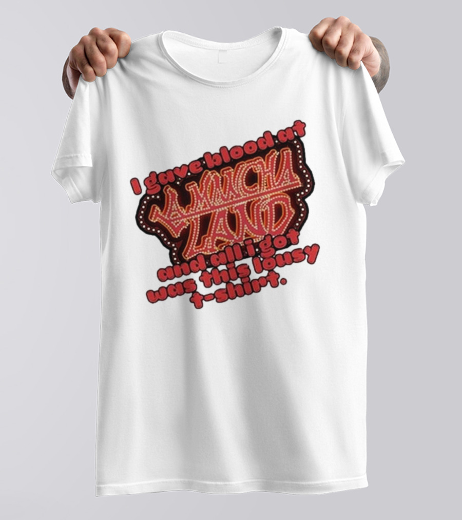I Gave Blood At La Mancha Land And All I Got Was This Lousy T-Shirt