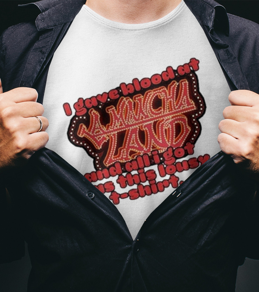 I Gave Blood At La Mancha Land And All I Got Was This Lousy T-Shirt