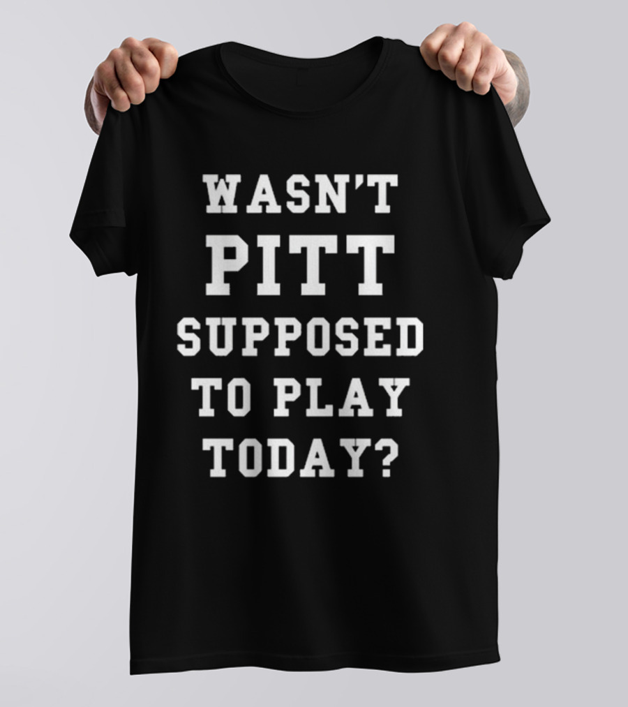 Wasn’t Pitt Supposed To Play Today Tailgate Report T-Shirt