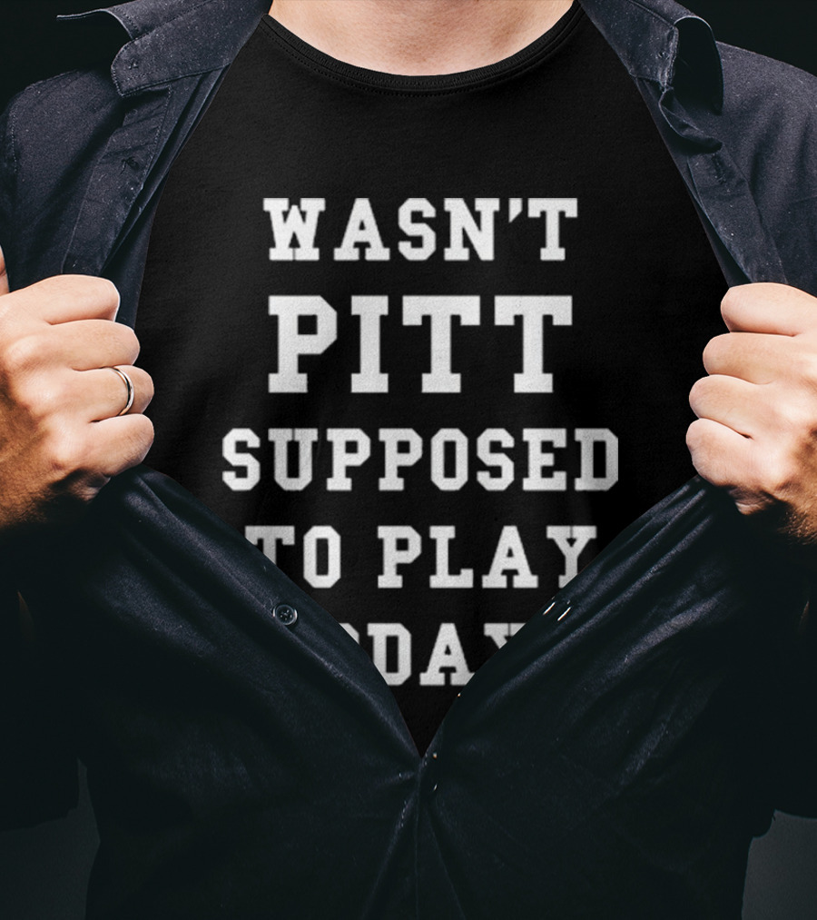 Wasn’t Pitt Supposed To Play Today Tailgate Report T-Shirt