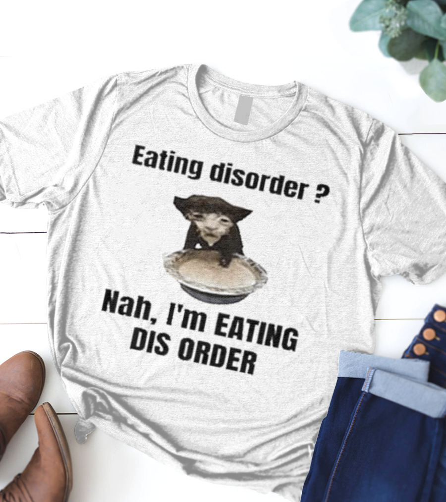 Eating Disorder Nah I’m Eating Dis Order Funny Animal Meme T-Shirt