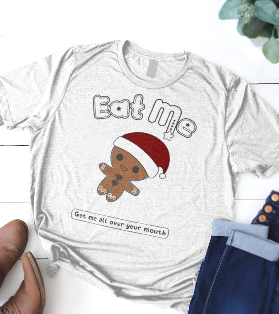 Eat Me Gingerbread Santa Get Me All Over Your Mouth T-Shirt