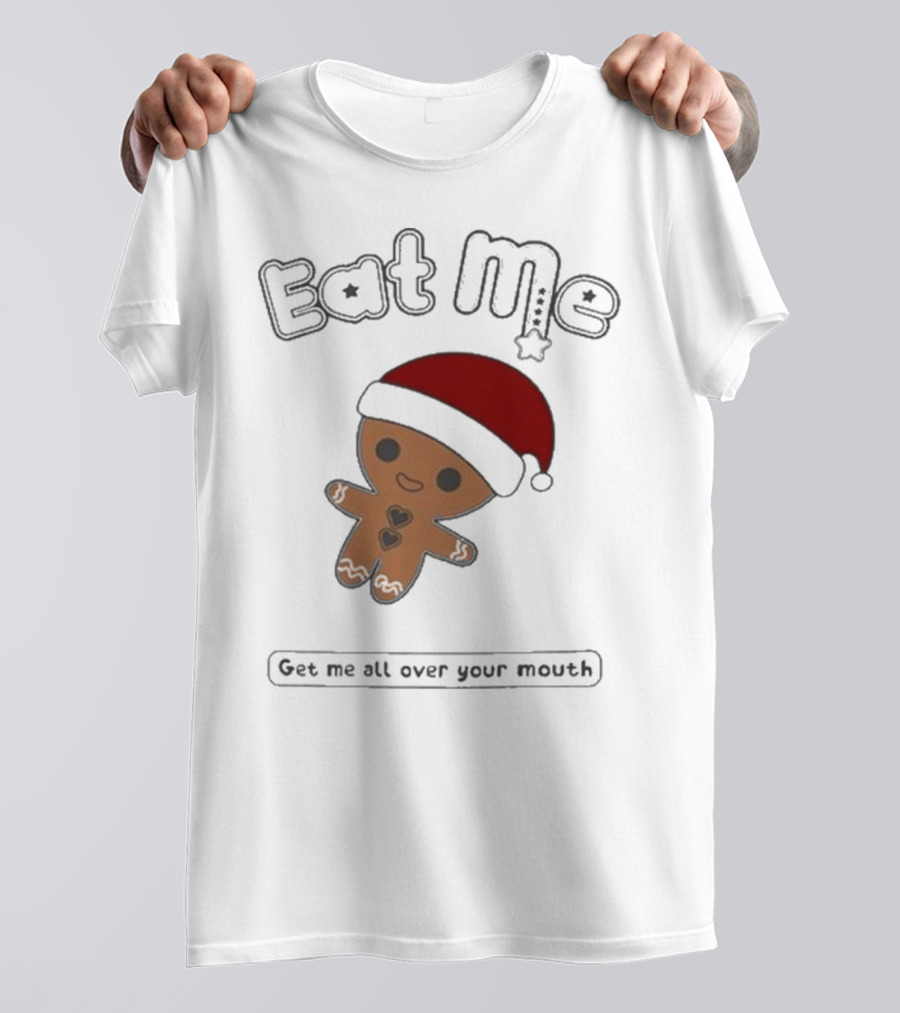 Eat Me Gingerbread Santa Get Me All Over Your Mouth T-Shirt