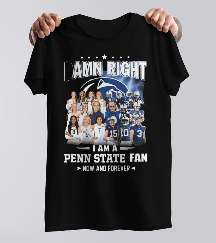 Damn Right I Am A Penn State Fan Now And Forever T-Shirt