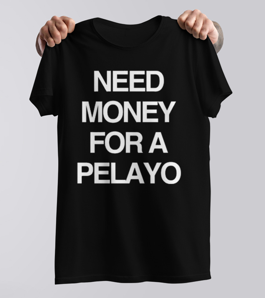 Isaac Pelayo Need Money For A Pelayo T-Shirt