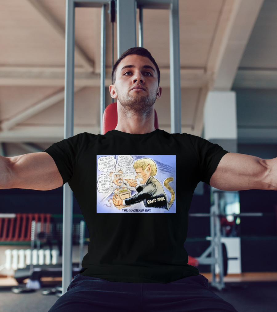 Rand Paul The Cornered Rat Gain Of Function We Did Not Fund What We Funded T-Shirt