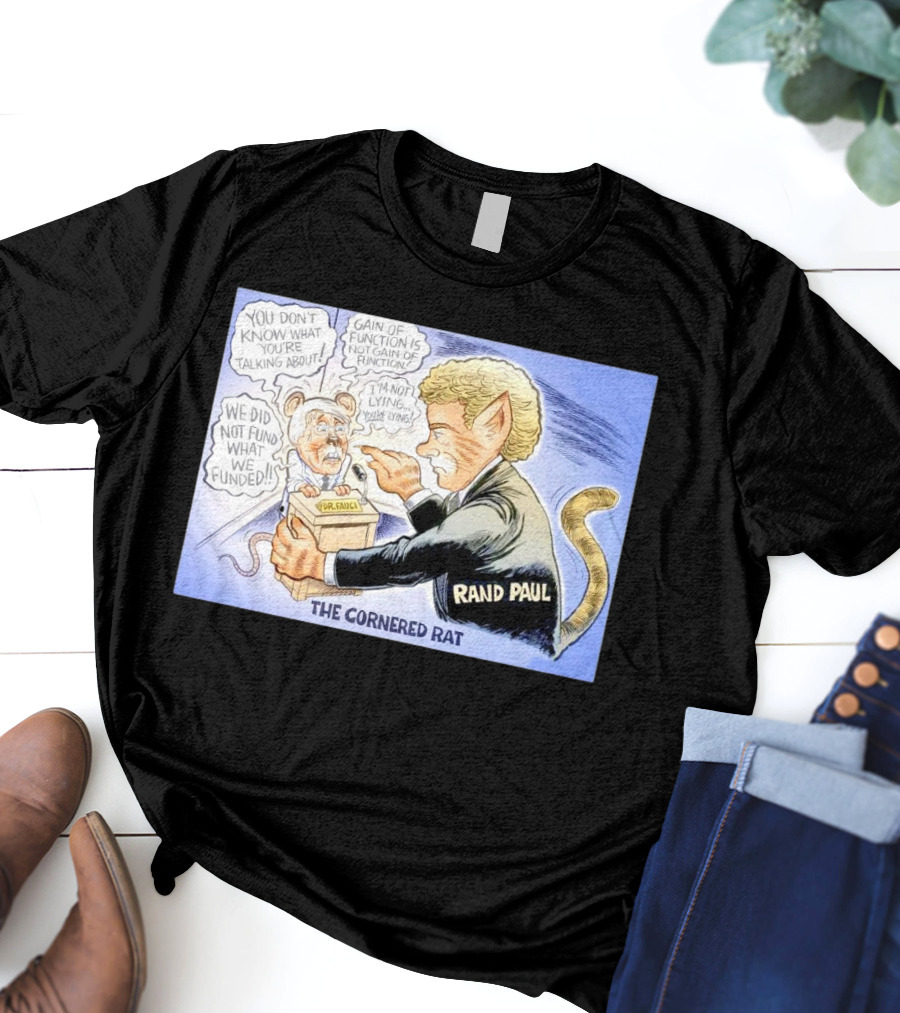 Rand Paul The Cornered Rat Gain Of Function We Did Not Fund What We Funded T-Shirt