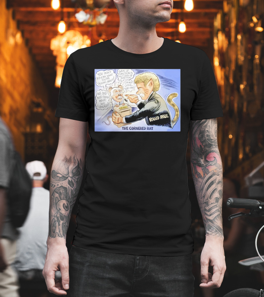 Rand Paul The Cornered Rat Gain Of Function We Did Not Fund What We Funded T-Shirt