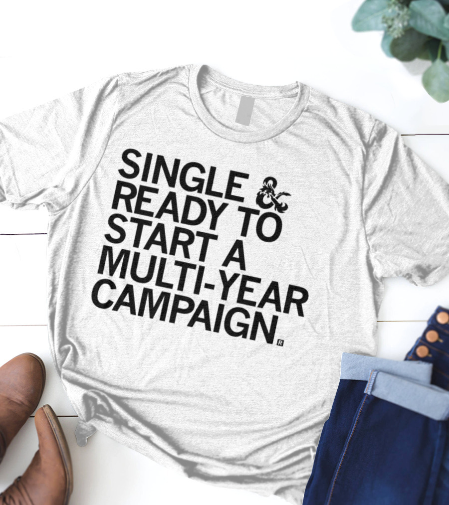 Single And Ready To Start A Multi-Year Campaign Dungeons And Dragons T-Shirt