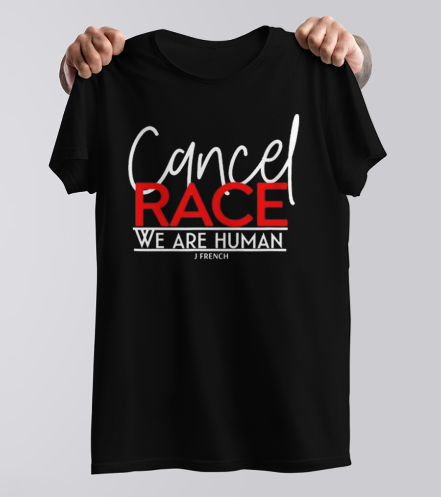 Cancel Race We Are Human J French Empowerment Message T-Shirt